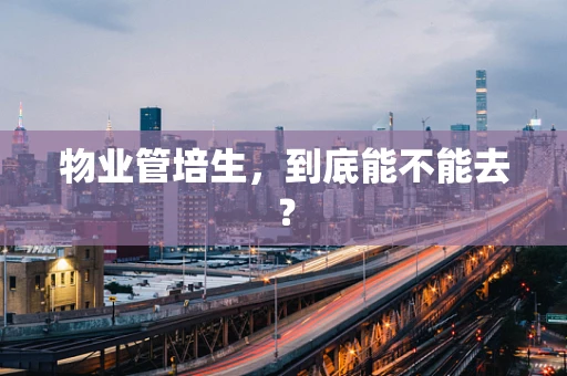 物业管培生，到底能不能去？