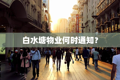 白水塘物业何时通知？