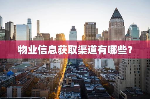 物业信息获取渠道有哪些？
