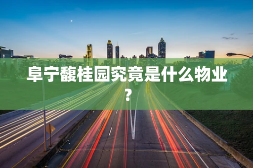 阜宁馥桂园究竟是什么物业？