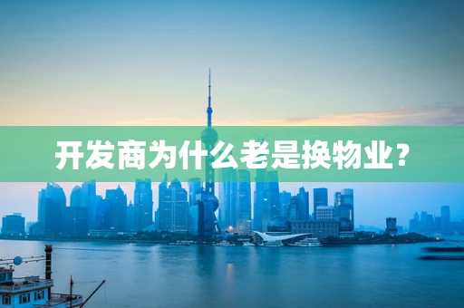 开发商为什么老是换物业？