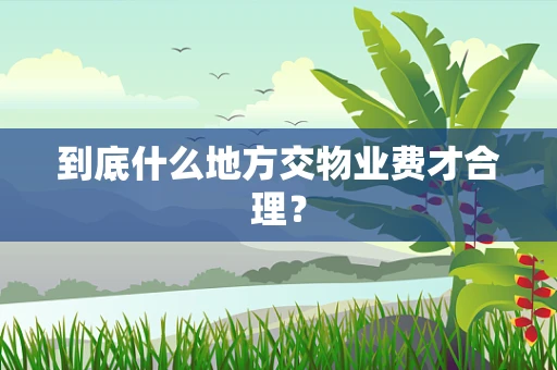 到底什么地方交物业费才合理？