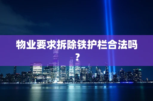 物业要求拆除铁护栏合法吗？