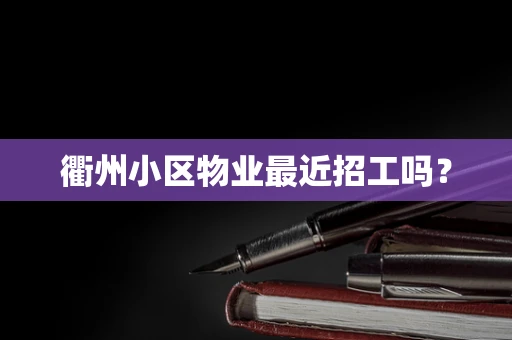 衢州小区物业最近招工吗？