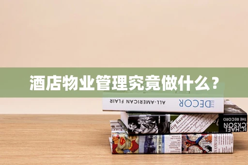 酒店物业管理究竟做什么？