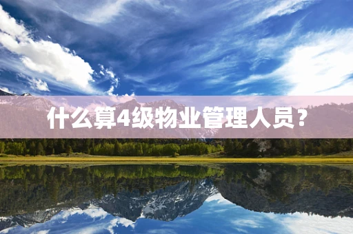 什么算4级物业管理人员？