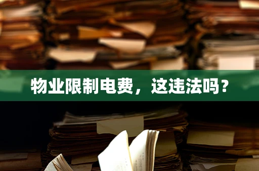 物业限制电费，这违法吗？