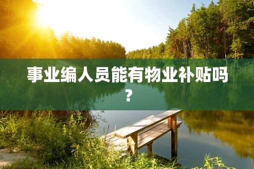 事业编人员能有物业补贴吗？