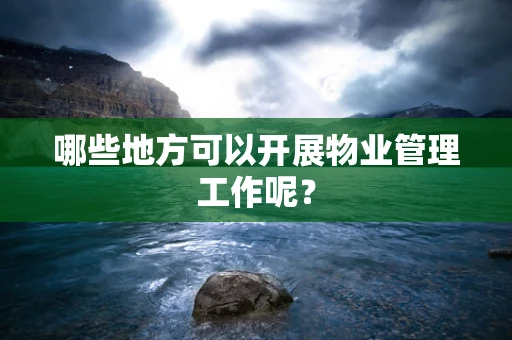 哪些地方可以开展物业管理工作呢？