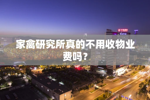 家禽研究所真的不用收物业费吗？