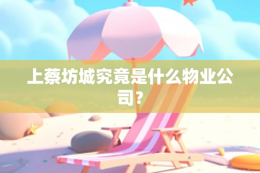 上蔡坊城究竟是什么物业公司？