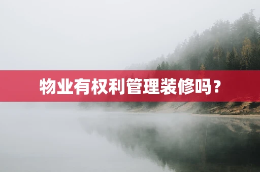 物业有权利管理装修吗？