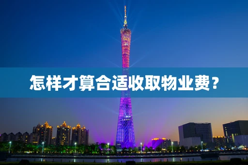 怎样才算合适收取物业费？