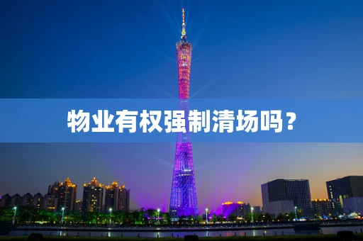 物业有权强制清场吗？