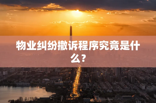 物业纠纷撤诉程序究竟是什么？
