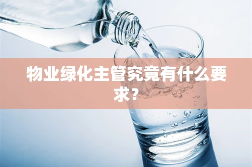 物业绿化主管究竟有什么要求？