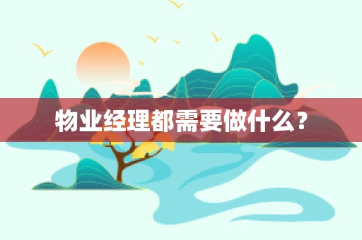 物业经理都需要做什么？