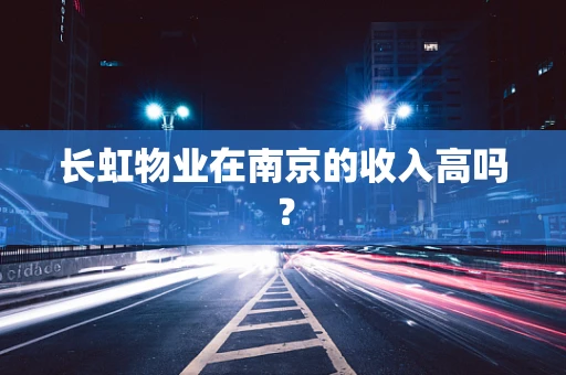 长虹物业在南京的收入高吗？