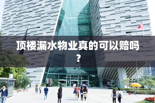 顶楼漏水物业真的可以赔吗？