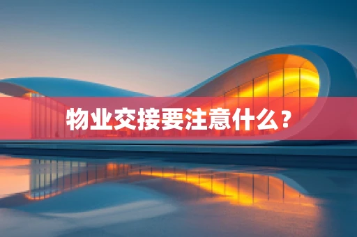 物业交接要注意什么？