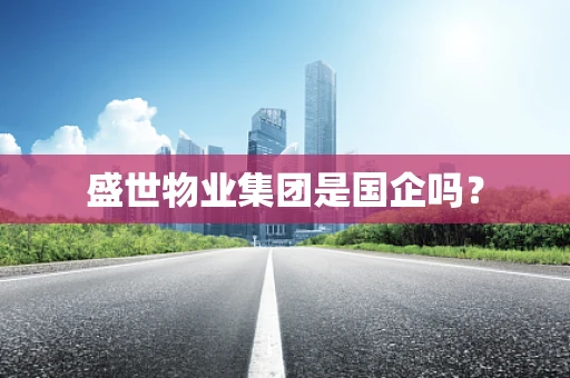 盛世物业集团是国企吗？