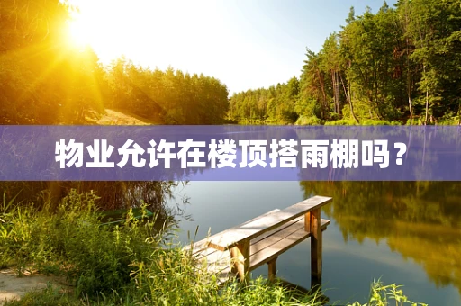 物业允许在楼顶搭雨棚吗？