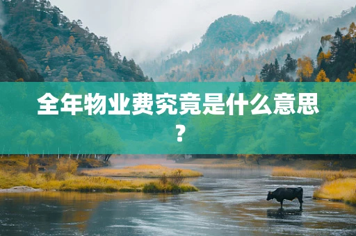 全年物业费究竟是什么意思？