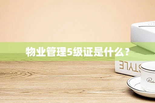 物业管理5级证是什么？