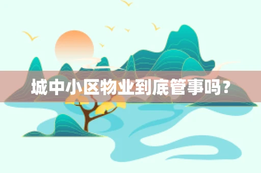 城中小区物业到底管事吗？