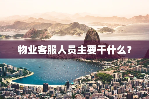物业客服人员主要干什么？