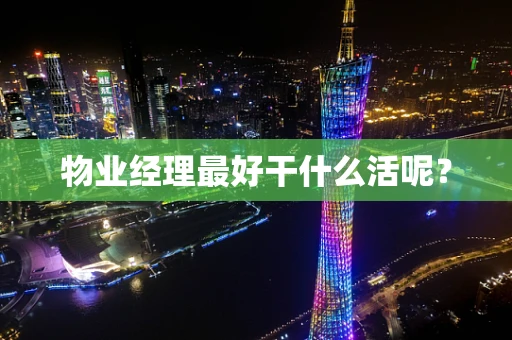 物业经理最好干什么活呢？