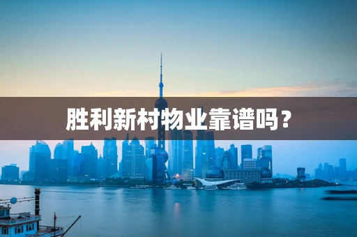胜利新村物业靠谱吗？