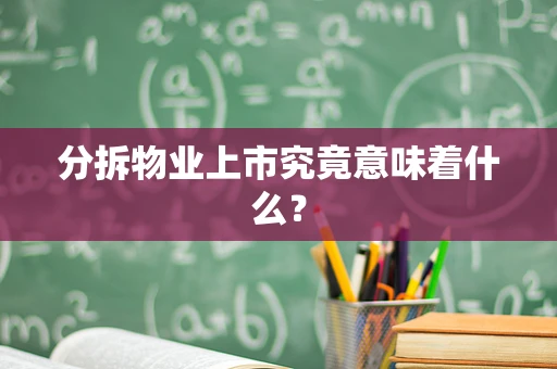分拆物业上市究竟意味着什么？
