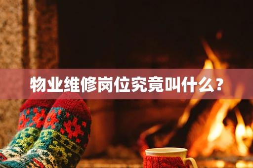 物业维修岗位究竟叫什么？