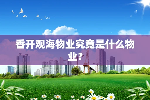香开观海物业究竟是什么物业？