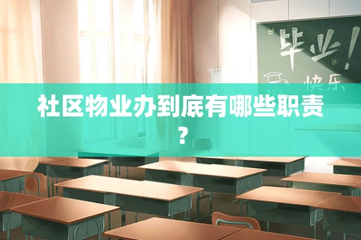 社区物业办到底有哪些职责？