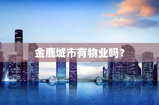 金鹿城市有物业吗？