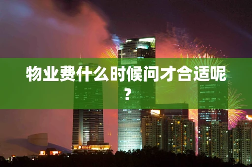 物业费什么时候问才合适呢？