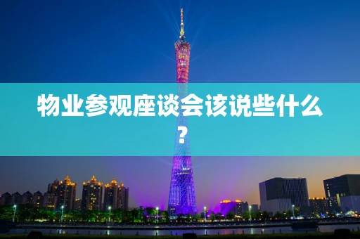 物业参观座谈会该说些什么？