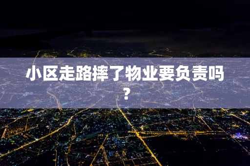 小区走路摔了物业要负责吗？