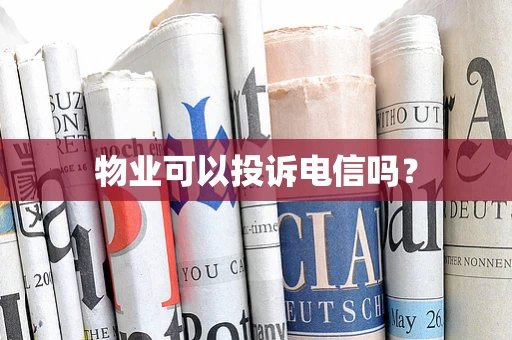 物业可以投诉电信吗？