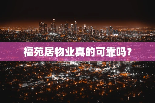 福苑居物业真的可靠吗？