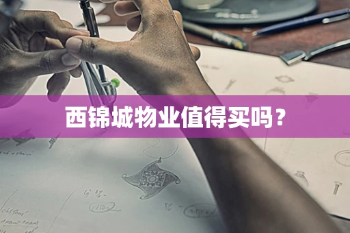 西锦城物业值得买吗？