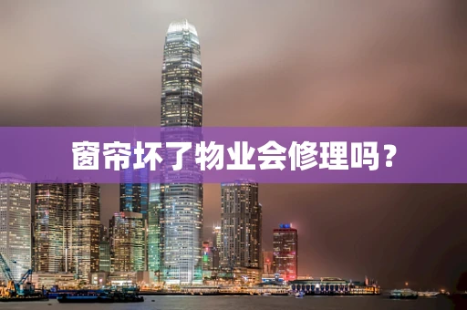 窗帘坏了物业会修理吗？