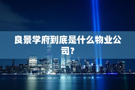 良景学府到底是什么物业公司？