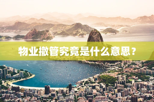 物业撤管究竟是什么意思？