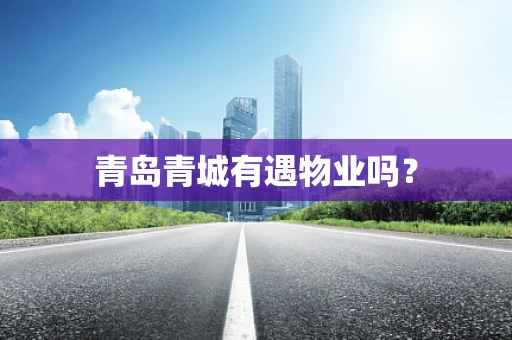 青岛青城有遇物业吗？