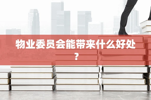 物业委员会能带来什么好处？