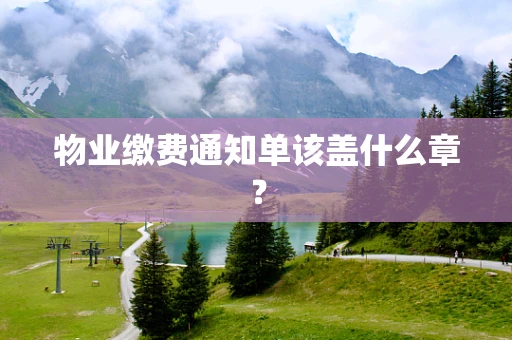 物业缴费通知单该盖什么章？