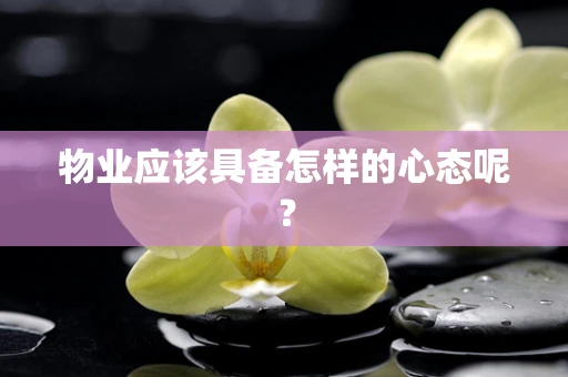 物业应该具备怎样的心态呢？
